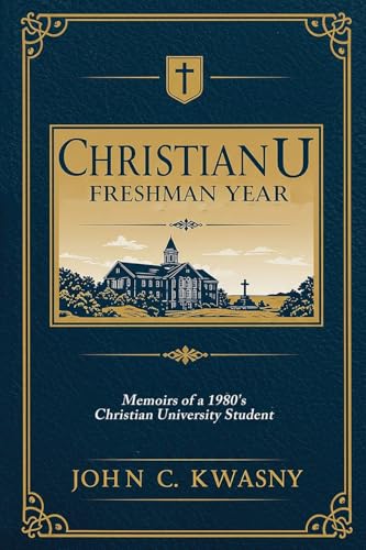 ChristianU: Freshman Year: Memoirs of a 1980's Christian University Student