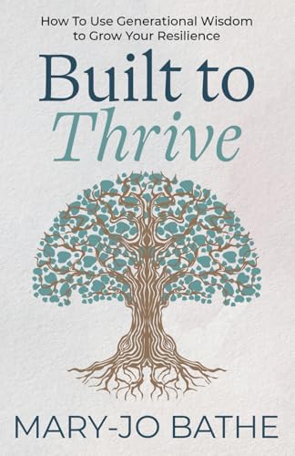 Built to Thrive: How To Use Generational Wisdom to Grow Your Resilience