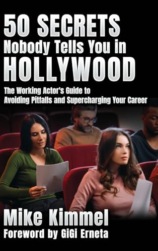 50 Secrets Nobody Tells You in Hollywood: The Working Actor's Guide to Avoiding Pitfalls and Supercharging Your Career (The Professional Actor Series)