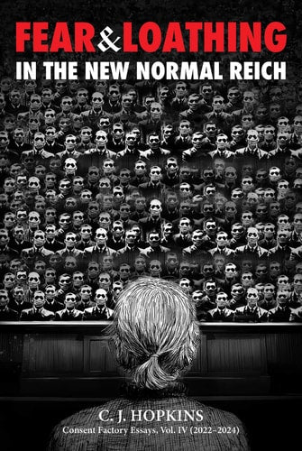 Fear and Loathing in the New Normal Reich: Consent Factory Essays, Vol. IV (2022–2024)