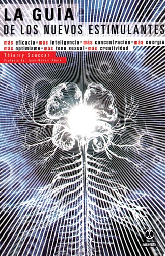 La Guia de los Nuevos Estimulantes Mas Eficacia, Mas Inteligencia, Mas Concentracion, Mas Energia, Mas Optimismo, Mas Tono Sexual, Mas Creatividad