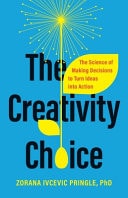 The Creativity Choice The Science of Making Decisions to Turn Ideas Into Action