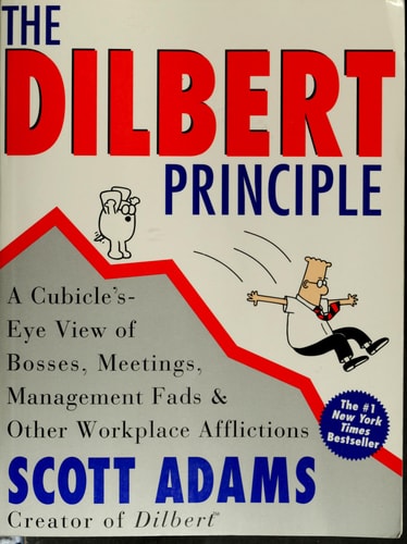 The Dilbert Principle: A Cubicle's-Eye View of Bosses, Meetings, Management Fads & Other Workplace Afflictions