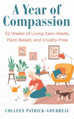 A Year of Compassion 52 Weeks of Living Zero-Waste, Plant-Based, and Cruelty-Free