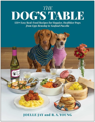 The Dog's Table 120+ Easy Real-Food Recipes for Happier, Healthier Pups—from Eggs Benedog to Seafood Pawella