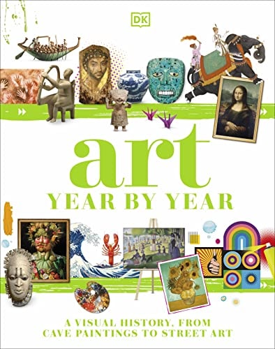 Art Year by Year: A Visual History, From Cave Paintings to Street Art (DK Children's Year by Year)