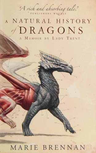 A Natural History of Dragons: A Memoir by Lady Trent (The Lady Trent Memoirs, 1)