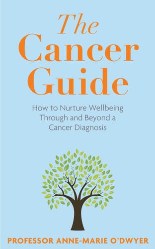 The Cancer Guide: How to Nurture Wellbeing Through and Beyond a Cancer Diagnosis
