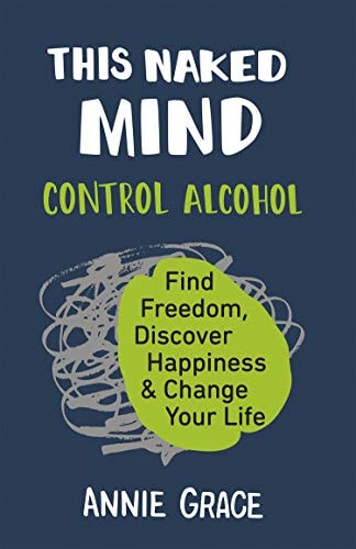 This Naked Mind: Control Alcohol, Find Freedom, Discover Happiness & Change Your Life