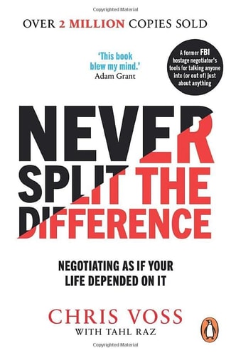 Never Split the Difference: Negotiating As If Your Life Depended On It: Unlock Your Persuasion Potential in Professional and Personal Life