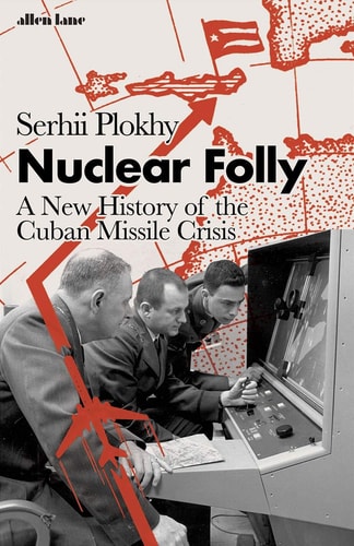 Nuclear Folly: A History of the Cuban Missile Crisis