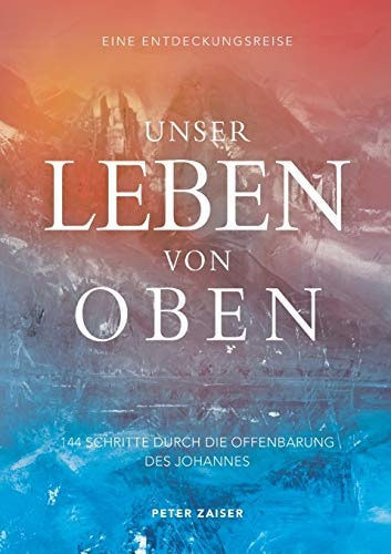 Unser Leben von oben: 144 Schritte durch die Offenbarung des Johannes (German Edition)
