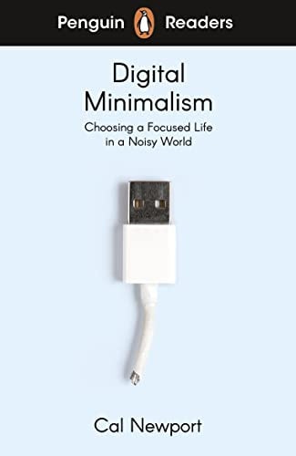 Digital Minimalism: Choosing a Focused Life in a Noisy World