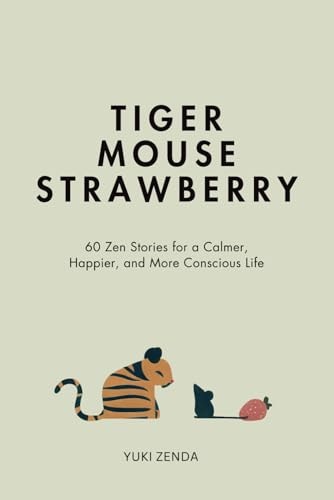 Tiger Mouse Strawberry 60 Zen Stories for a Calmer, More Mindful, and Happier Life - Including Reflections for Beginners