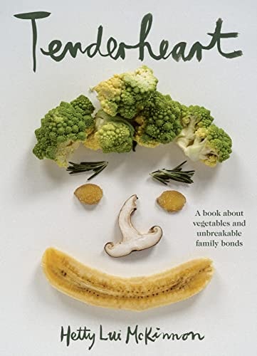 Tenderheart: A Cookbook About Vegetables and Unbreakable Family Bonds