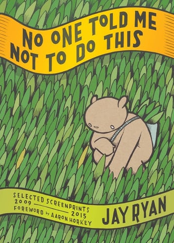 No One Told Me Not to Do This Selected Screenprints, 2009-2015