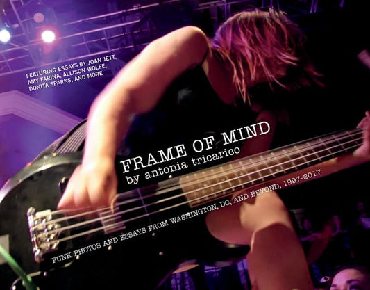Frame of Mind Punk Photos and Essays from Washington, DC, and Beyond, 1997-2017