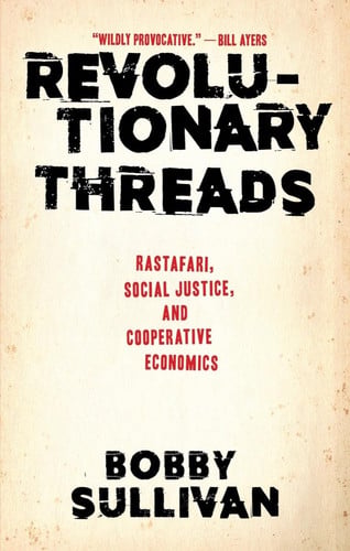 Revolutionary Threads Rastafari, Social Justice, and Cooperative Economics