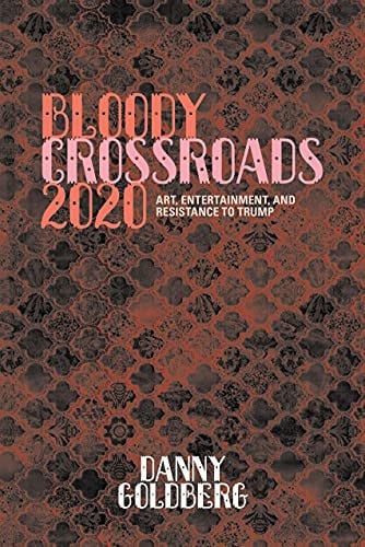 Bloody Crossroads 2020 Art, Entertainment, and Resistance to Trump