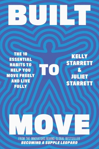 Built to Move: The Ten Essential Habits to Help You Move Freely and Live Fully