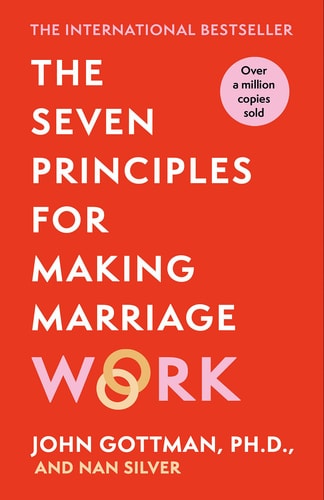 The Seven Principles for Making Marriage Work: A Practical Guide from the Country's Foremost Relationship Expert