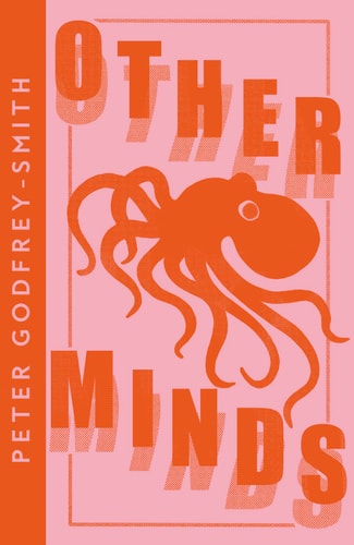 Other Minds: The Octopus, the Sea, and the Deep Origins of Consciousness