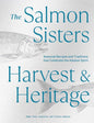 The Salmon Sisters: Harvest & Heritage Seasonal Recipes and Traditions that Celebrate the Alaskan Spirit