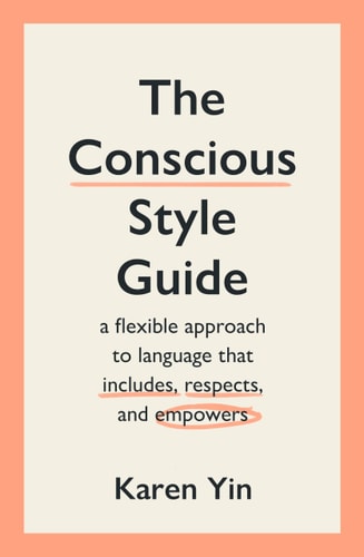 The Conscious Style Guide: A Flexible Approach to Language That Includes, Respects, and Empowers