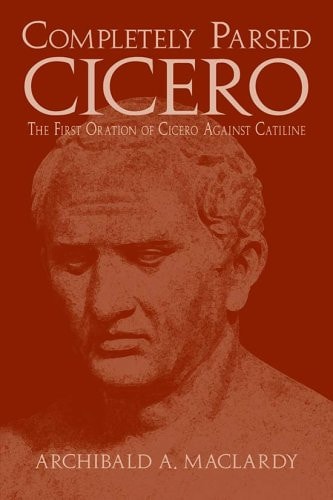 The First Oration of Cicero Against Cataline: Being the Latin Text ... With a Literal Interlinear Translation, and With an Elegant Translation in the ... in Which Every Word Is Completely Parsed