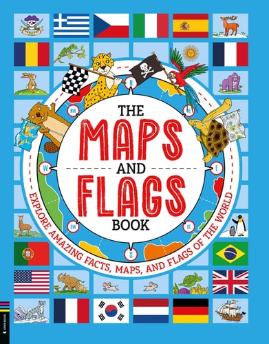 The Maps and Flags Book Explore Amazing Facts, Maps, and Flags of the World