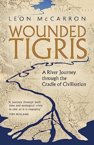 Wounded Tigris: A River Journey Through the Cradle of Civilization
