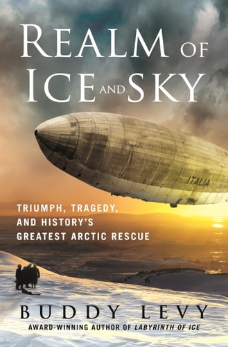 Realm of Ice and Sky Triumph, Tragedy, and History's Greatest Arctic Rescue