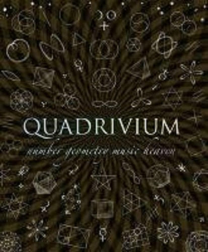 Quadrivium: The Four Classical Liberal Arts of Number, Geometry, Music, & Cosmology (Wooden Books)