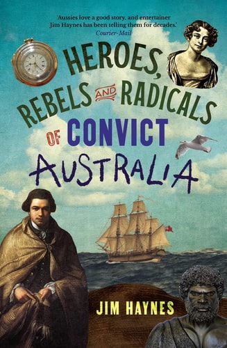 Heroes, Rebels and Radicals of Convict...