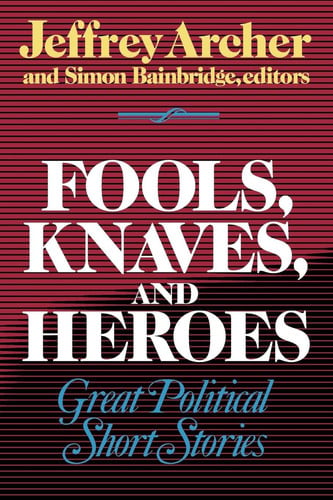 Fools, Knaves and Heroes Great Political Short Stories