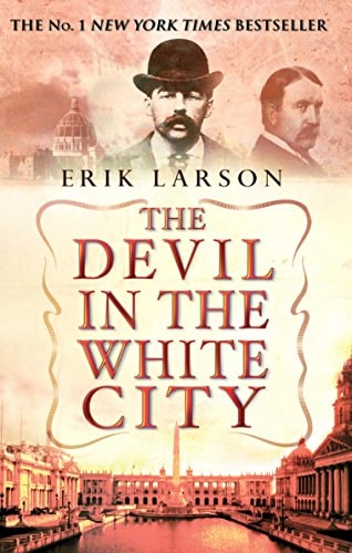 The Devil in the White City: Murder, Magic, and Madness at the Fair That Changed America
