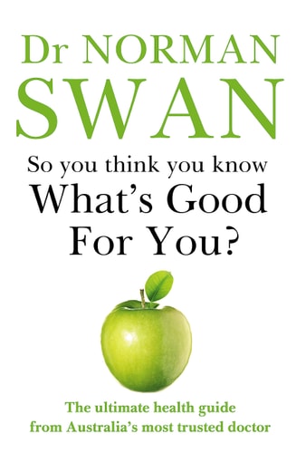 So You Think You Know What's Good For You?: The Ultimate Health Guide from Australia's Favorite Doctor