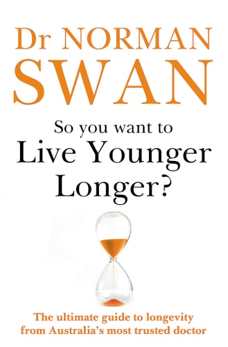 So You Want to Live Younger Longer?: The Ultimate Guide to Longevity from Australia's Favorite Doctor