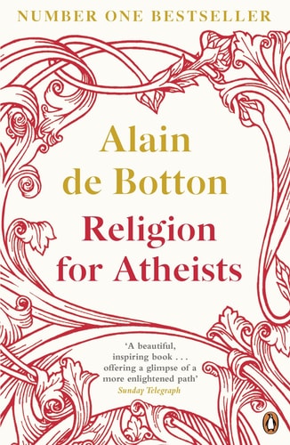 Religion for Atheists: A Non-believer's Guide to the Uses of Religion