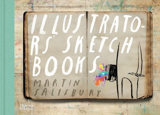 Illustrators' Sketchbooks: Inside the Creative Processes of 60 Iconic and Emerging Artists
