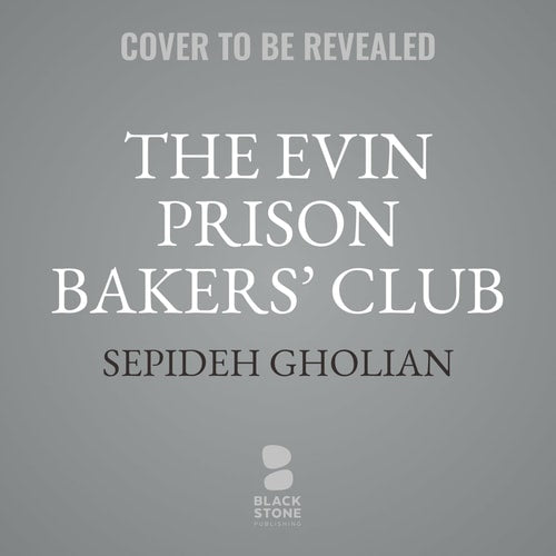 The Evin Prison Bakers' Club: Surviving Iran's Most Notorious Prisons in 16 Recipes