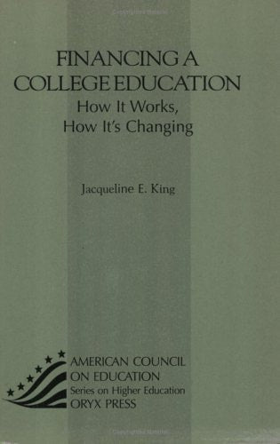 Financing a College Education: How It Works, How It's Changing (American Council on Education Oryx Press Series on Higher Education)