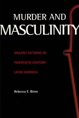 Murder and Masculinity: Violent Fictions of Twentieth-Century Latin America