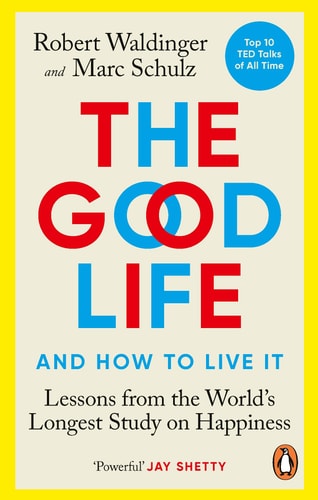 The Good Life: Lessons from the World's Longest Scientific Study of Happiness