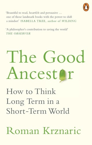 The Good Ancestor: A Radical Prescription for Long-Term Thinking
