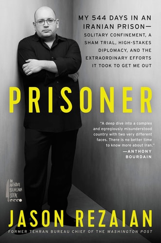 Prisoner: My 544 Days in an Iranian Prison―Solitary Confinement, a Sham Trial, High-Stakes Diplomacy, and the Extraordinary Efforts It Took to Get Me Out