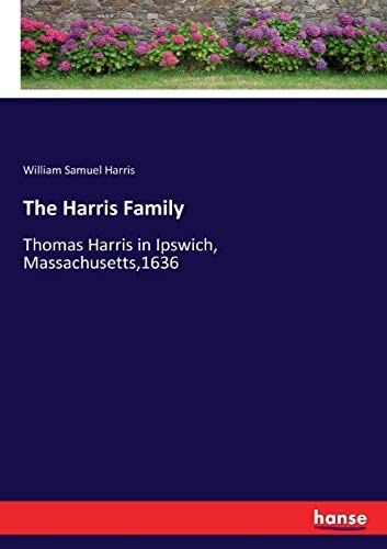 The Harris Family: Thomas Harris in Ipswich, Massachusetts,1636