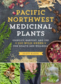 Pacific Northwest Medicinal Plants Identify, Harvest, and Use 120 Wild Herbs for Health and Wellness