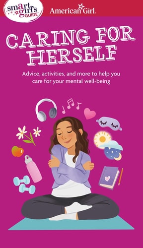 Smart Girl's Guide to Caring for Herself: Making Smart and Strong Choices to Help You Stay Positive During Changing and Challenging Times (American Girl® Wellbeing)