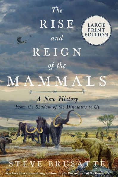 The Rise and Reign of the Mammals: A New History, from the Shadow of the Dinosaurs to Us